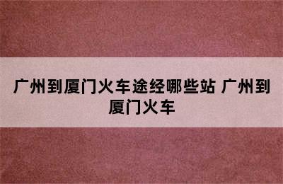 广州到厦门火车途经哪些站 广州到厦门火车